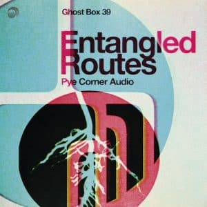 Pye Corner Audio – Entangled Routes