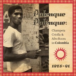 Palenque Palenque: Champeta Criolla & Afro Roots in Colombia 1975 – 91